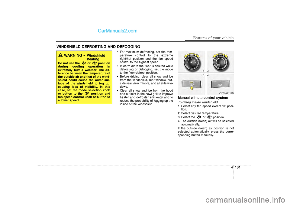 Hyundai Sonata 2012 Owners Manual 4 101
Features of your vehicle
For maximum defrosting, set the tem-perature control to the extreme
right/hot position and the fan speed
control to the highest speed.
If warm air to the floor is de Hyundai Sonata 2012 Owners Manual 4 101
Features of your vehicle
For maximum defrosting, set the tem-perature control to the extreme
right/hot position and the fan speed
control to the highest speed.
If warm air to the floor is de