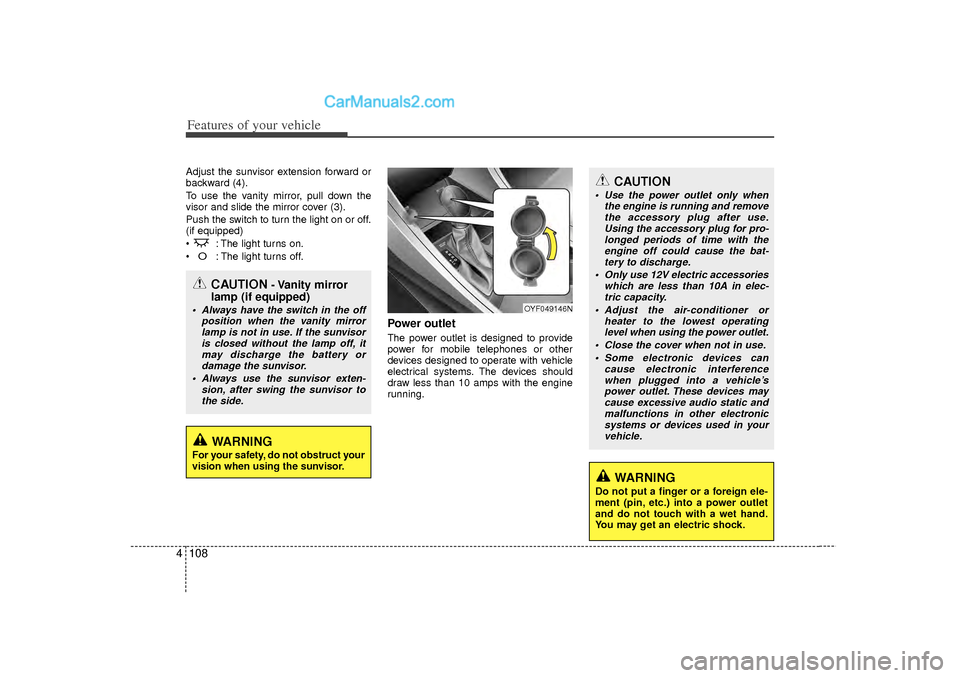 Hyundai Sonata 2012  Owners Manual Features of your vehicle108
4Adjust the sunvisor extension forward or
backward (4).
To use the vanity mirror, pull down the
visor and slide the mirror cover (3).
Push the switch to turn the light on o