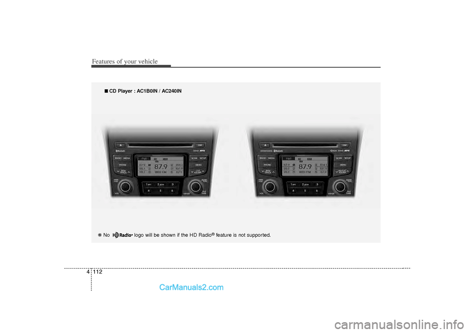 Hyundai Sonata 2012 Owners Manual Features of your vehicle112
4
■
■
CD Player : AC1B0IN / AC240IN
❋ No logo will be shown if the HD Radio
®feature is not supported.
Features of your vehicle Hyundai Sonata 2012 Owners Manual Features of your vehicle112
4
■
■
CD Player : AC1B0IN / AC240IN
❋ No logo will be shown if the HD Radio
®feature is not supported.
Features of your vehicle