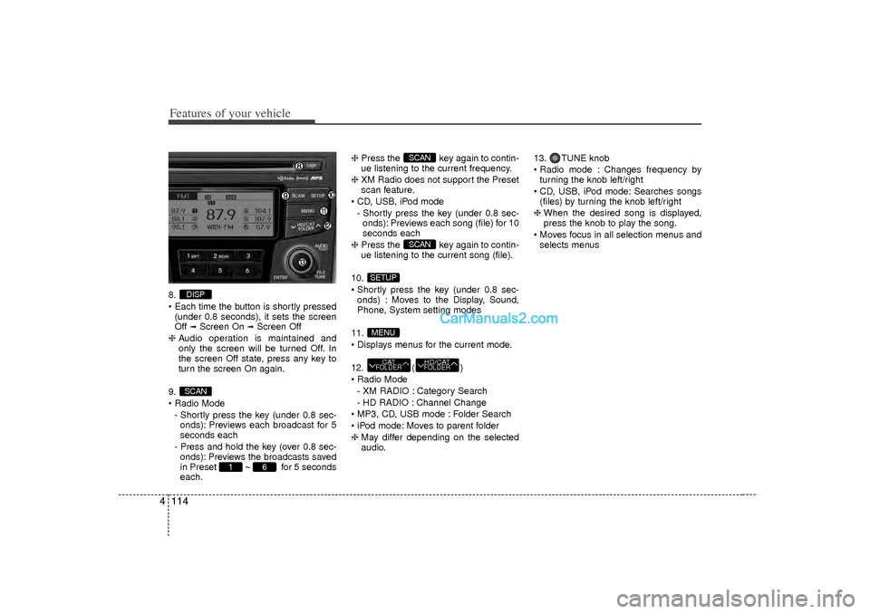Hyundai Sonata 2012 Owners Manual Features of your vehicle114
48.
Each time the button is shortly pressed
(under 0.8 seconds), it sets the screen
Off
➟Screen On
➟Screen Off
❈ Audio operation is maintained and
only the scree Hyundai Sonata 2012 Owners Manual Features of your vehicle114
48.
Each time the button is shortly pressed
(under 0.8 seconds), it sets the screen
Off
➟Screen On
➟Screen Off
❈ Audio operation is maintained and
only the scree