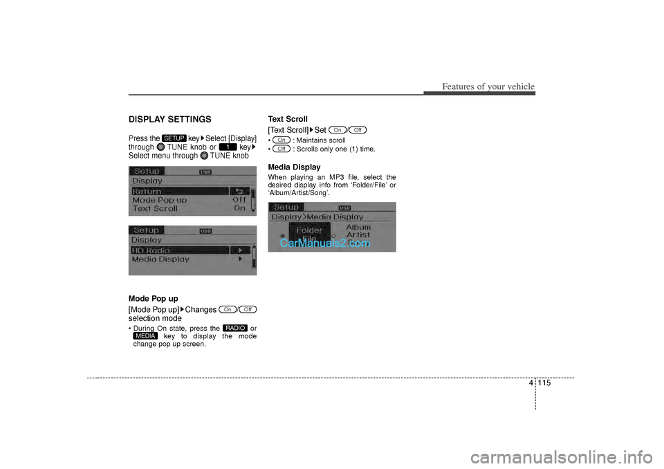 Hyundai Sonata 2012  Owners Manual 4 115
Features of your vehicle
DISPLAY SETTINGSPress the  key Select [Display]
through  TUNE knob or  key
Select menu through  TUNE knobMode Pop up
[Mode Pop up] Changes  /
selection mode During On s