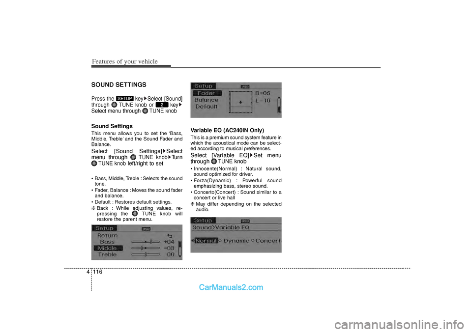 Hyundai Sonata 2012  Owners Manual Features of your vehicle116
4SOUND SETTINGSPress the  key Select [Sound]
through  TUNE knob or  key
Select menu through  TUNE knobSound SettingsThis menu allows you to set the ‘Bass,
Middle, Treble
