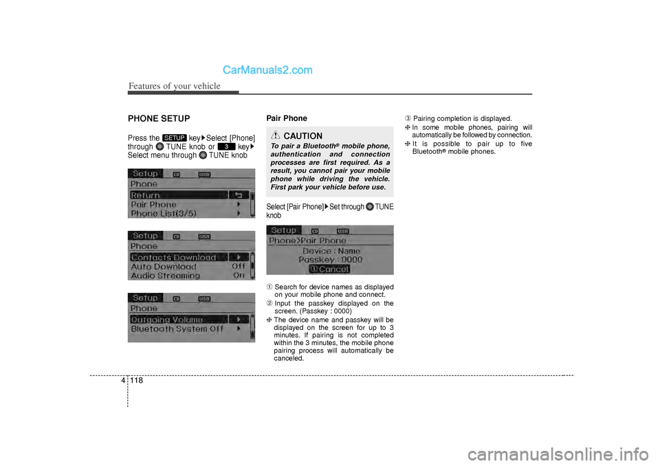 Hyundai Sonata Features of your vehicle118
4PHONE SETUPPress the  key Select [Phone]
through  TUNE knob or  key
Select menu through  TUNE knob
Pair PhoneSelect [Pair Phone] Set through  TUNE
knob➀
Search for devic