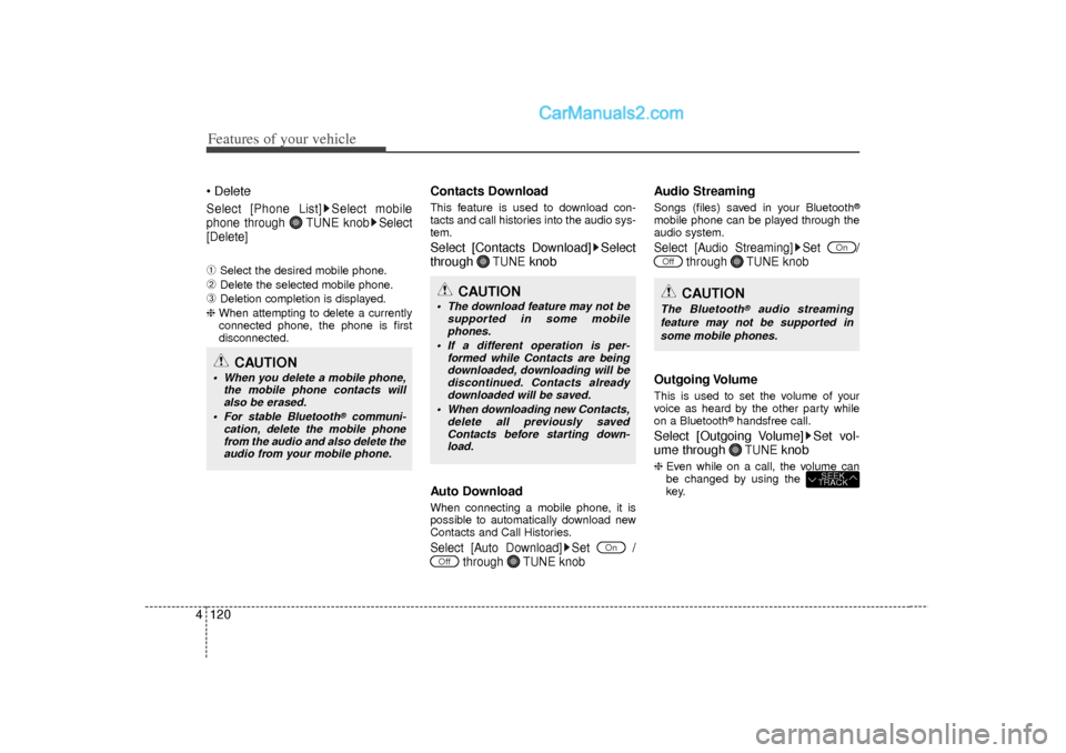 Hyundai Sonata 2012  Owners Manual Features of your vehicle120
4
CAUTION
 When you delete a mobile phone,
the mobile phone contacts willalso be erased.
 For stable Bluetooth
®communi-
cation, delete the mobile phone from the audio a