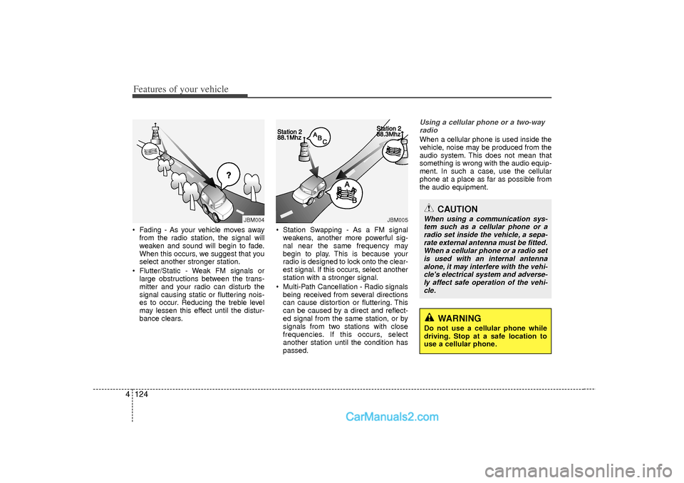 Hyundai Sonata 2012 Owners Manual Features of your vehicle124
4 Fading - As your vehicle moves away
from the radio station, the signal will
weaken and sound will begin to fade.
When this occurs, we suggest that you
select another str Hyundai Sonata 2012 Owners Manual Features of your vehicle124
4 Fading - As your vehicle moves away
from the radio station, the signal will
weaken and sound will begin to fade.
When this occurs, we suggest that you
select another str