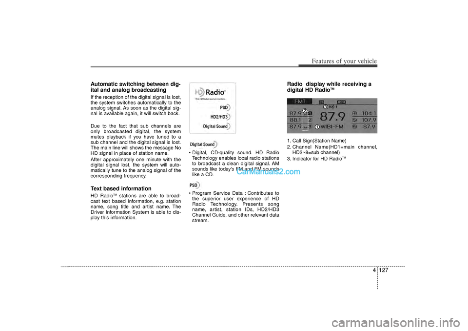 Hyundai Sonata 2012 Owners Manual 4 127
Features of your vehicle
Automatic switching between dig-
ital and analog broadcastingIf the reception of the digital signal is lost,
the system switches automatically to the
analog signal. As s Hyundai Sonata 2012 Owners Manual 4 127
Features of your vehicle
Automatic switching between dig-
ital and analog broadcastingIf the reception of the digital signal is lost,
the system switches automatically to the
analog signal. As s