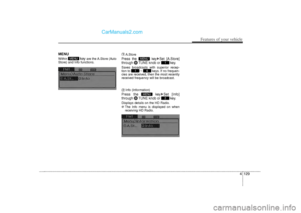 Hyundai Sonata 2012  Owners Manual 4 129
Features of your vehicle
MENUWithin 
key 
are the A.Store (Auto
Store) and Info functions. A.Store
Press the  key Set [A.Store]
through  TUNE knob or  key.Saves broadcasts with superior recep-
t