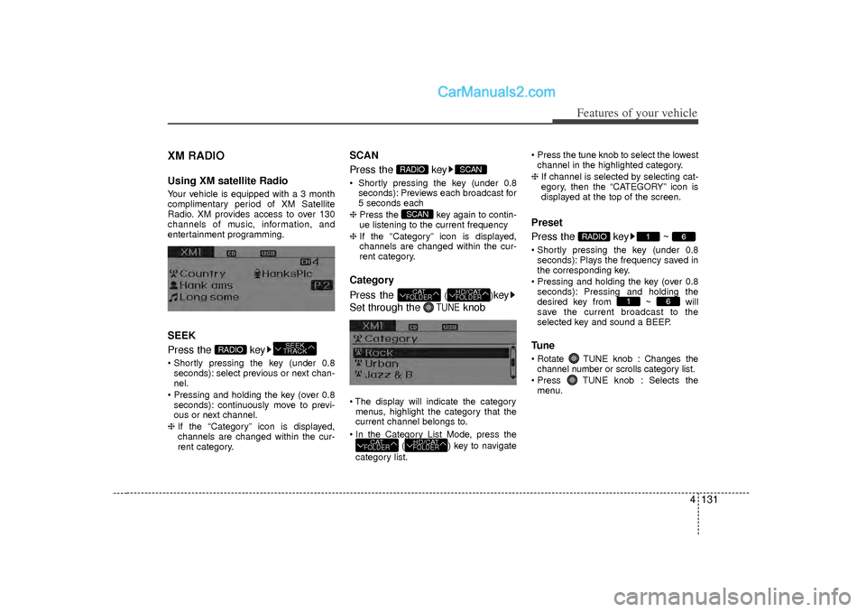 Hyundai Sonata 2012 Owners Manual 4 131
Features of your vehicle
XM RADIOUsing XM satellite RadioYour vehicle is equipped with a 3 month
complimentary period of XM Satellite
Radio. XM provides access to over 130
channels of music, inf Hyundai Sonata 2012 Owners Manual 4 131
Features of your vehicle
XM RADIOUsing XM satellite RadioYour vehicle is equipped with a 3 month
complimentary period of XM Satellite
Radio. XM provides access to over 130
channels of music, inf