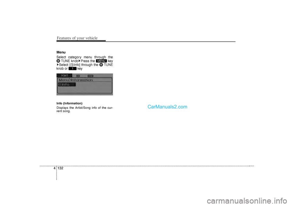 Hyundai Sonata 2012  Owners Manual Features of your vehicle132
4MenuSelect category menu through the
TUNE knob Press the  key
Select [ Info] through the  TUNE
knob or  keyInfo (Information)
Displays the Artist/Song info of the cur-
ren