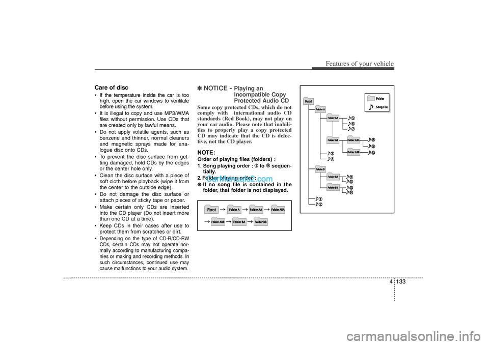 Hyundai Sonata 2012 Owners Manual 4 133
Features of your vehicle
Care of disc If the temperature inside the car is toohigh, open the car windows to ventilate
before using the system.
It is illegal to copy and use MP3/WMA files with Hyundai Sonata 2012 Owners Manual 4 133
Features of your vehicle
Care of disc If the temperature inside the car is toohigh, open the car windows to ventilate
before using the system.
It is illegal to copy and use MP3/WMA files with