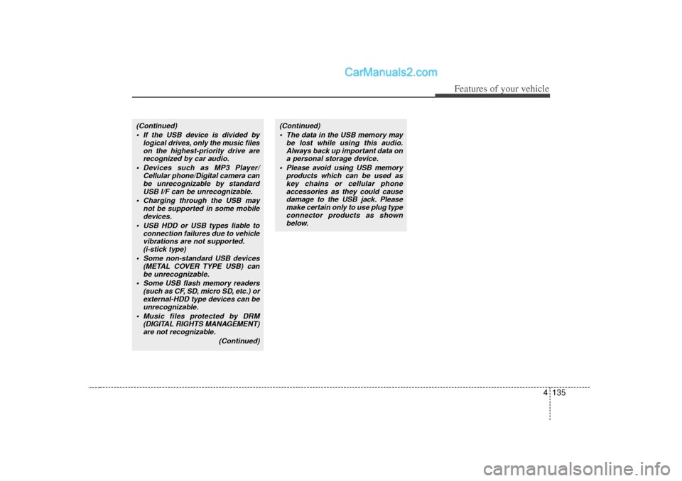 Hyundai Sonata 2012 Owners Manual 4 135
Features of your vehicle
(Continued) If the USB device is divided by logical drives, only the music fileson the highest-priority drive arerecognized by car audio.
Devices such as MP3 Player/ Hyundai Sonata 2012 Owners Manual 4 135
Features of your vehicle
(Continued) If the USB device is divided by logical drives, only the music fileson the highest-priority drive arerecognized by car audio.
Devices such as MP3 Player/