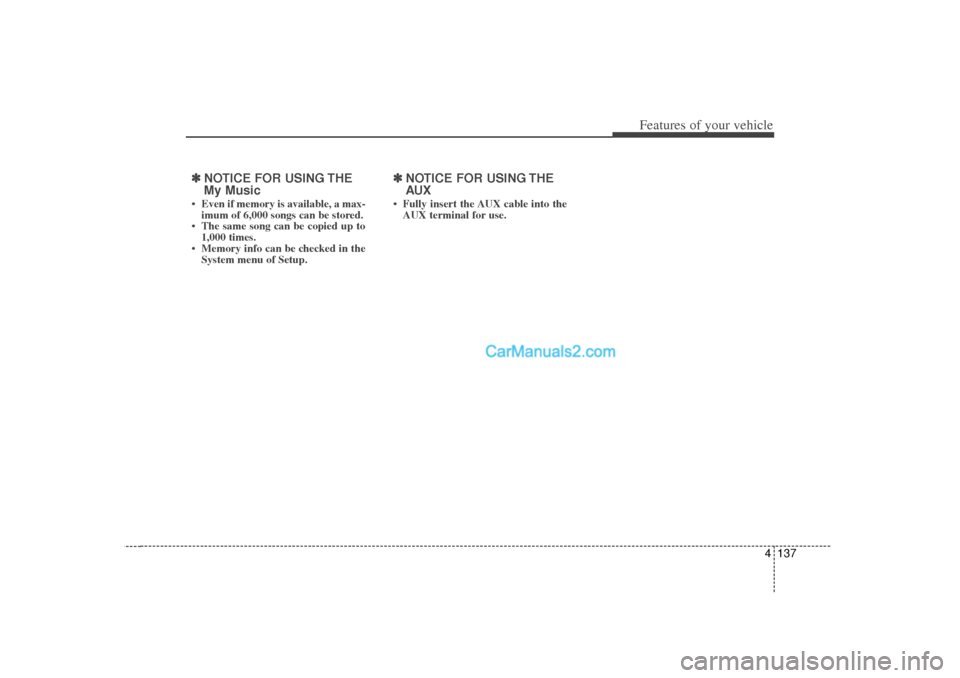 Hyundai Sonata 2012 Owners Manual 4 137
Features of your vehicle
\b
\bNOTICE FOR USING THE
My Music• Even if memory is available, a max-
imum of 6,000 songs can be stored.
• The same song can be copied up to 1,000 times.
• Memor Hyundai Sonata 2012 Owners Manual 4 137
Features of your vehicle
\b
\bNOTICE FOR USING THE
My Music• Even if memory is available, a max-
imum of 6,000 songs can be stored.
• The same song can be copied up to 1,000 times.
• Memor