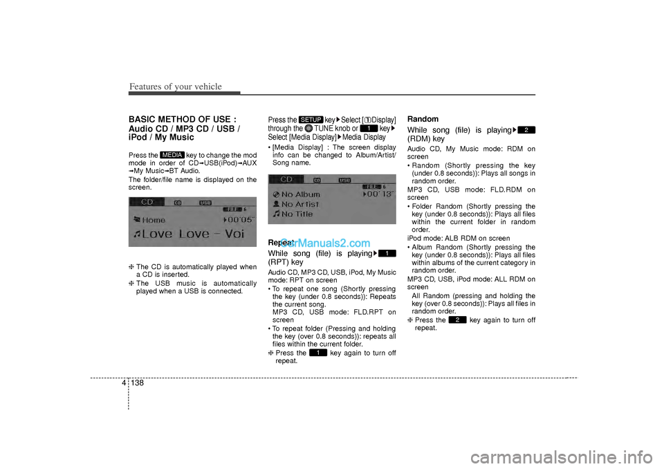 Hyundai Sonata 2012 Owners Manual Features of your vehicle138
4BASIC METHOD OF USE :
Audio CD / MP3 CD / USB /
iPod / My MusicPress the key to change the mod
mode in order of CD
➟USB(iPod)
➟AUX
➟My Music
➟BT Audio.
The folder Hyundai Sonata 2012 Owners Manual Features of your vehicle138
4BASIC METHOD OF USE :
Audio CD / MP3 CD / USB /
iPod / My MusicPress the key to change the mod
mode in order of CD
➟USB(iPod)
➟AUX
➟My Music
➟BT Audio.
The folder