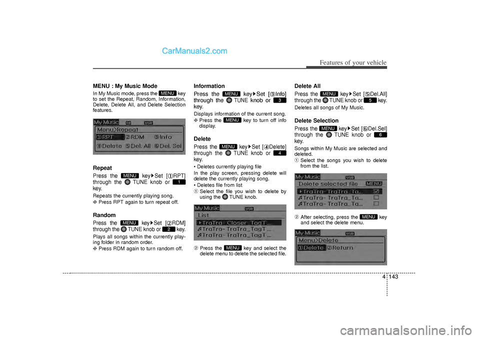 Hyundai Sonata 2012 Owners Manual 4 143
Features of your vehicle
MENU : My Music ModeIn My Music mode, press the key
to set the Repeat, Random, Information,
Delete, Delete All, and Delete Selection
features.RepeatPress the key Set [ Hyundai Sonata 2012 Owners Manual 4 143
Features of your vehicle
MENU : My Music ModeIn My Music mode, press the key
to set the Repeat, Random, Information,
Delete, Delete All, and Delete Selection
features.RepeatPress the key Set [