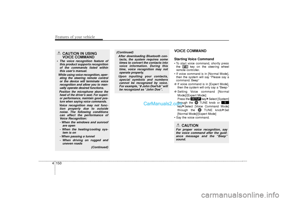 Hyundai Sonata 2012  Owners Manual Features of your vehicle150
4
VOICE COMMANDStarting Voice  Command To start voice command, shortly press
the  key on the steering wheel
remote controller.
 If voice command is in [Normal Mode], then