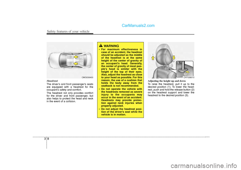 Hyundai Sonata 2012  Owners Manual Safety features of your vehicle83HeadrestThe drivers and front passengers seats
are equipped with a headrest for the
occupants safety and comfort.
The headrest not only provides comfort
for the dri