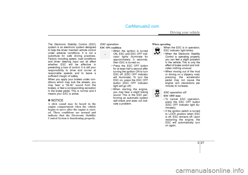 Hyundai Sonata 2012 Owners Manual 527
Driving your vehicle
The Electronic Stability Control (ESC)
system is an electronic system designed
to help the driver maintain vehicle control
under adverse conditions. It is not a
substitute for Hyundai Sonata 2012 Owners Manual 527
Driving your vehicle
The Electronic Stability Control (ESC)
system is an electronic system designed
to help the driver maintain vehicle control
under adverse conditions. It is not a
substitute for