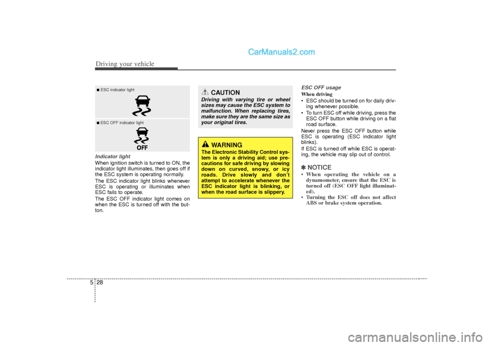 Hyundai Sonata 2012 Owners Manual Driving your vehicle28
5Indicator lightWhen ignition switch is turned to ON, the
indicator light illuminates, then goes off if
the ESC system is operating normally.
The ESC indicator light blinks when Hyundai Sonata 2012 Owners Manual Driving your vehicle28
5Indicator lightWhen ignition switch is turned to ON, the
indicator light illuminates, then goes off if
the ESC system is operating normally.
The ESC indicator light blinks when