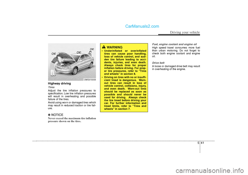 Hyundai Sonata 541
Driving your vehicle
Highway drivingTiresAdjust the tire inflation pressures to
specification. Low tire inflation pressures
will result in overheating and possible
failure of the tires.
Avoid usin