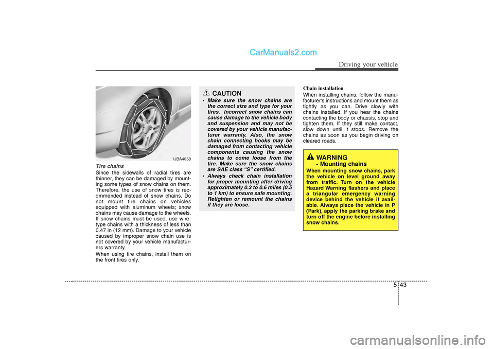 Hyundai Sonata 2012 Owners Manual 543
Driving your vehicle
Tire chains Since the sidewalls of radial tires are
thinner, they can be damaged by mount-
ing some types of snow chains on them.
Therefore, the use of snow tires is rec-
omme Hyundai Sonata 2012 Owners Manual 543
Driving your vehicle
Tire chains Since the sidewalls of radial tires are
thinner, they can be damaged by mount-
ing some types of snow chains on them.
Therefore, the use of snow tires is rec-
omme
