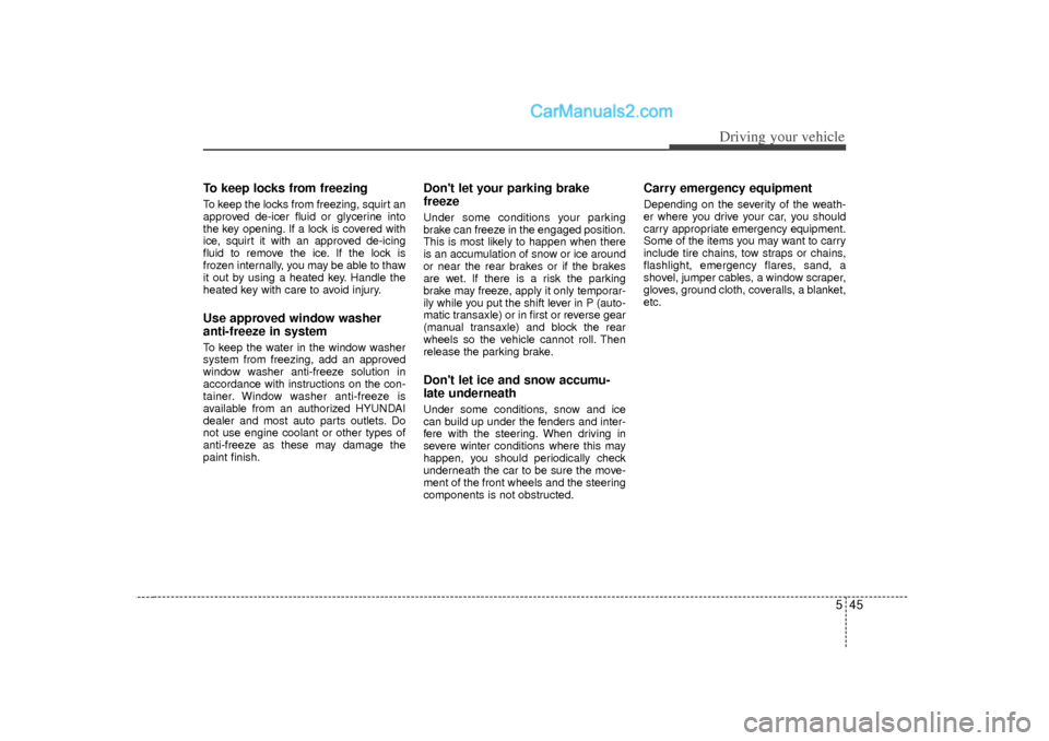 Hyundai Sonata 2012 Owners Manual 545
Driving your vehicle
To keep locks from freezingTo keep the locks from freezing, squirt an
approved de-icer fluid or glycerine into
the key opening. If a lock is covered with
ice, squirt it with a Hyundai Sonata 2012 Owners Manual 545
Driving your vehicle
To keep locks from freezingTo keep the locks from freezing, squirt an
approved de-icer fluid or glycerine into
the key opening. If a lock is covered with
ice, squirt it with a