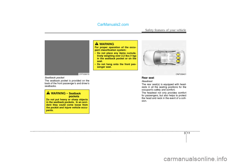 Hyundai Sonata 2012  Owners Manual 311
Safety features of your vehicle
Seatback pocketThe seatback pocket is provided on the
back of the front passenger’s and driver’s
seatbacks.
Rear seat HeadrestThe rear seat(s) is equipped with 