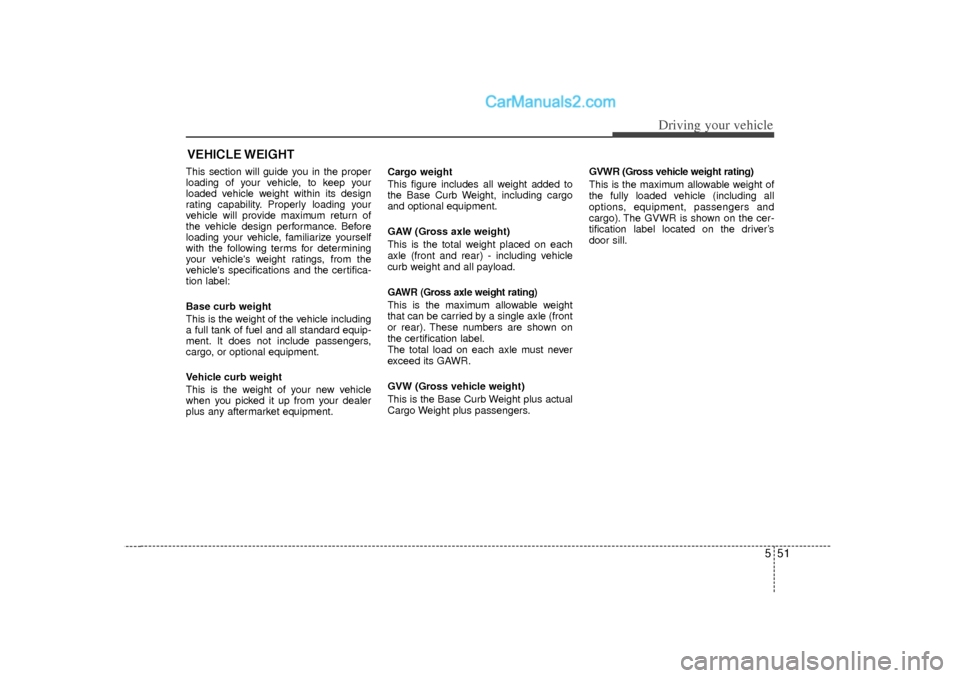 Hyundai Sonata 2012  Owners Manual 551
Driving your vehicle
This section will guide you in the proper
loading of your vehicle, to keep your
loaded vehicle weight within its design
rating capability. Properly loading your
vehicle will p