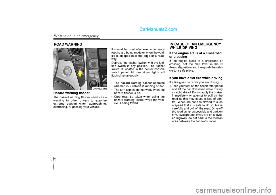 Hyundai Sonata 2012 Owners Manual What to do in an emergency26ROAD WARNING Hazard warning flasher The hazard warning flasher serves as a
warning to other drivers to exercise
extreme caution when approaching,
overtaking, or passing yo Hyundai Sonata 2012 Owners Manual What to do in an emergency26ROAD WARNING Hazard warning flasher The hazard warning flasher serves as a
warning to other drivers to exercise
extreme caution when approaching,
overtaking, or passing yo
