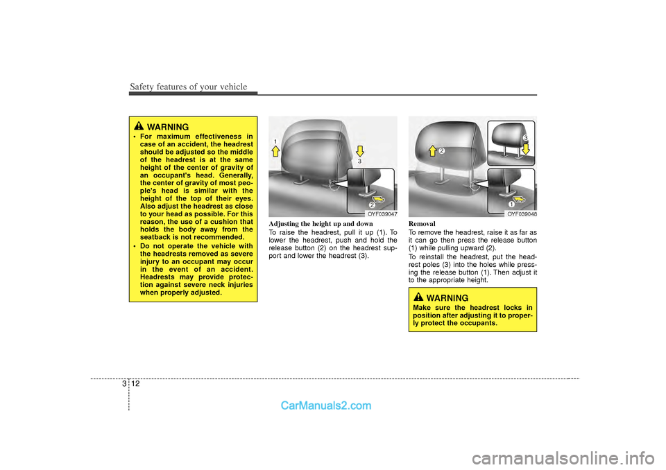 Hyundai Sonata 2012  Owners Manual Safety features of your vehicle12
3
Adjusting the height up and down
To raise the headrest, pull it up (1). To
lower the headrest, push and hold the
release button (2) on the headrest sup-
port and lo