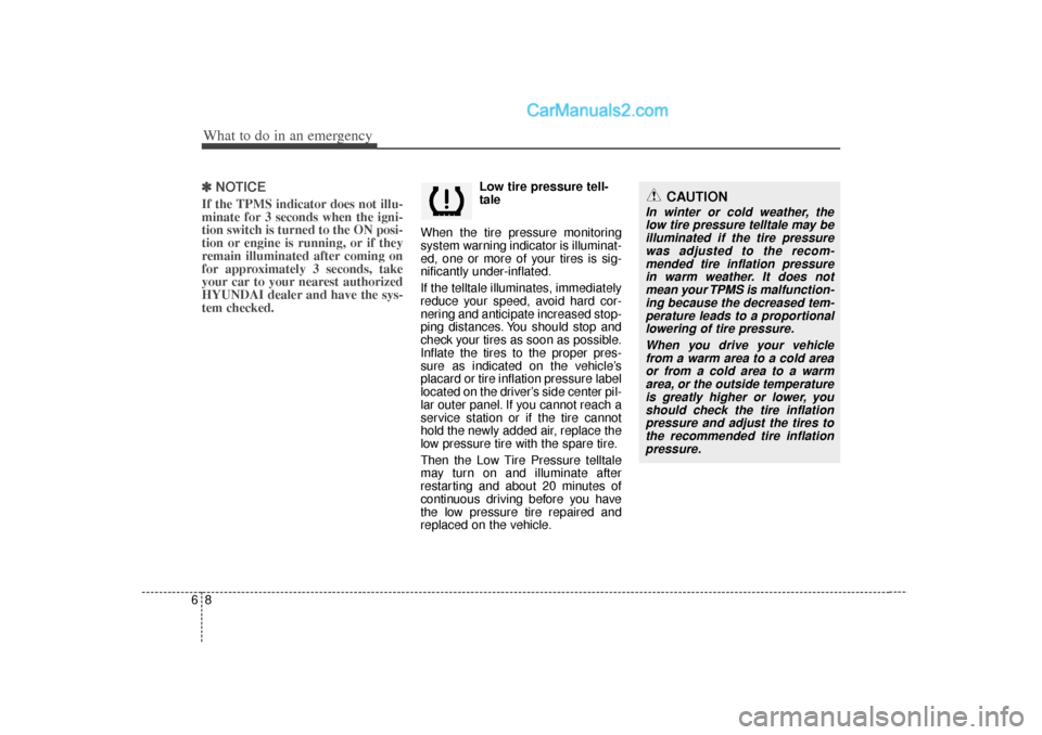 Hyundai Sonata 2012 Owners Manual What to do in an emergency86✽
✽NOTICEIf the TPMS indicator does not illu-
minate for 3 seconds when the igni-
tion switch is turned to the ON posi-
tion or engine is running, or if they
remain ill Hyundai Sonata 2012 Owners Manual What to do in an emergency86✽
✽NOTICEIf the TPMS indicator does not illu-
minate for 3 seconds when the igni-
tion switch is turned to the ON posi-
tion or engine is running, or if they
remain ill