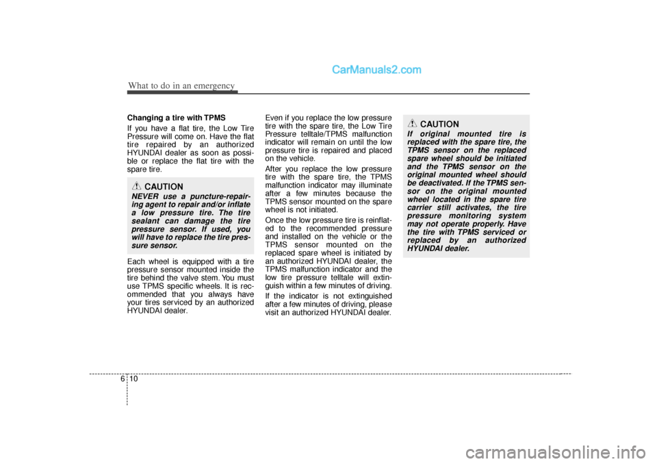 Hyundai Sonata 2012  Owners Manual What to do in an emergency10
6Changing a tire with TPMS
If you have a flat tire, the Low Tire
Pressure will come on. Have the flat
tire repaired by an authorized
HYUNDAI dealer as soon as possi-
ble o
