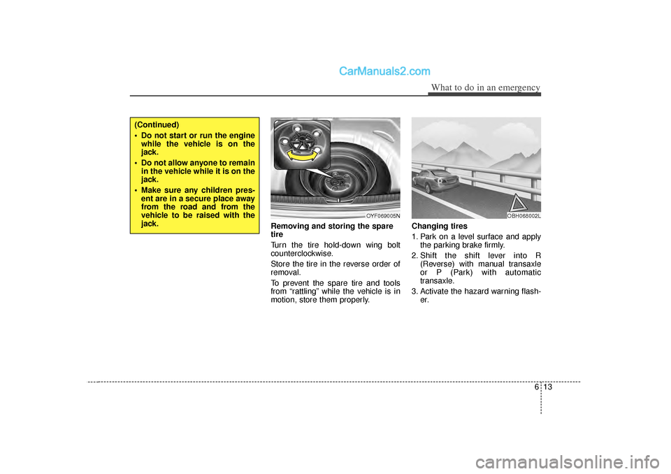 Hyundai Sonata 2012 Owners Manual 613
What to do in an emergency
Removing and storing the spare
tire
Turn the tire hold-down wing bolt
counterclockwise.
Store the tire in the reverse order of
removal.
To prevent the spare tire and t Hyundai Sonata 2012 Owners Manual 613
What to do in an emergency
Removing and storing the spare
tire
Turn the tire hold-down wing bolt
counterclockwise.
Store the tire in the reverse order of
removal.
To prevent the spare tire and t