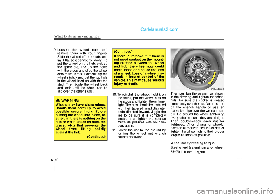 Hyundai Sonata What to do in an emergency16
69. Loosen the wheel nuts and
remove them with your fingers.
Slide the wheel off the studs and
lay it flat so it cannot roll away. To
put the wheel on the hub, pick up
the