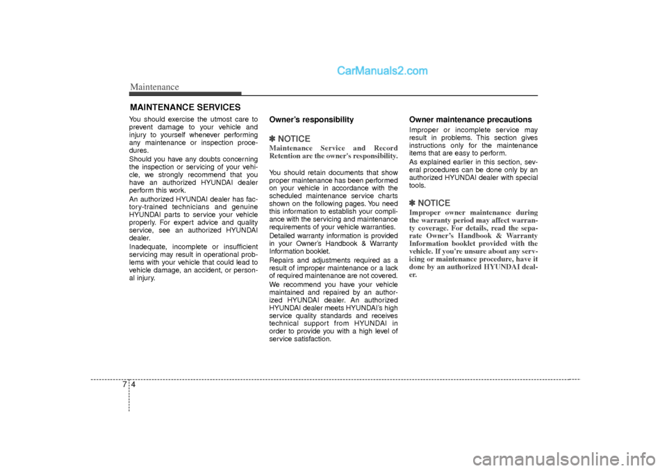 Hyundai Sonata 2012  Owners Manual Maintenance47MAINTENANCE SERVICESYou should exercise the utmost care to
prevent damage to your vehicle and
injury to yourself whenever performing
any maintenance or inspection proce-
dures.
Should you