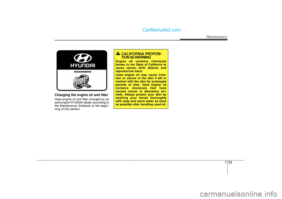 Hyundai Sonata 2012 Owners Manual 723
Maintenance
Changing the engine oil and filterHave engine oil and filter changed by an
authorized HYUNDAI dealer according to
the Maintenance Schedule at the begin-
ning of this section.
CALIFORNI Hyundai Sonata 2012 Owners Manual 723
Maintenance
Changing the engine oil and filterHave engine oil and filter changed by an
authorized HYUNDAI dealer according to
the Maintenance Schedule at the begin-
ning of this section.
CALIFORNI
