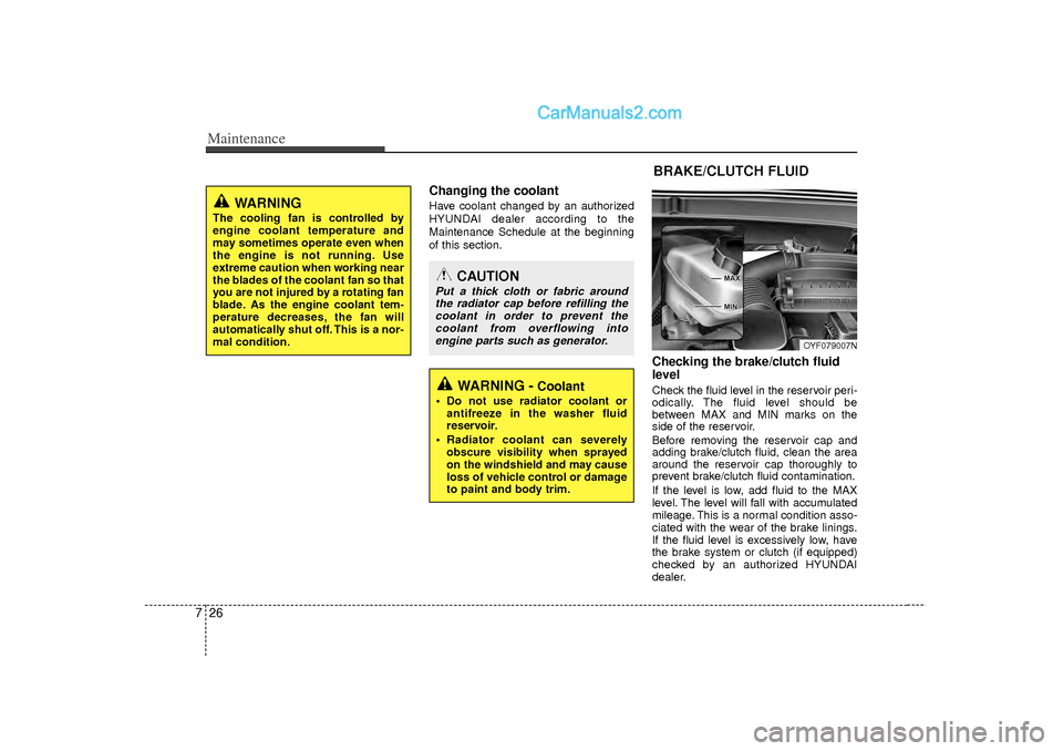Hyundai Sonata 2012 Owners Manual Maintenance26
7
Changing the coolantHave coolant changed by an authorized
HYUNDAI dealer according to the
Maintenance Schedule at the beginning
of this section.
Checking the brake/clutch fluid
level Hyundai Sonata 2012 Owners Manual Maintenance26
7
Changing the coolantHave coolant changed by an authorized
HYUNDAI dealer according to the
Maintenance Schedule at the beginning
of this section.
Checking the brake/clutch fluid
level