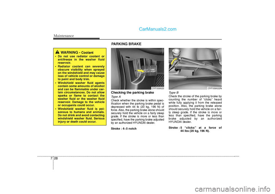 Hyundai Sonata Maintenance28
7
Checking the parking brakeType ACheck whether the stroke is within spec-
ification when the parking brake pedal is
depressed with 44 lb (20 kg, 196 N) of
force. Also, the parking brake