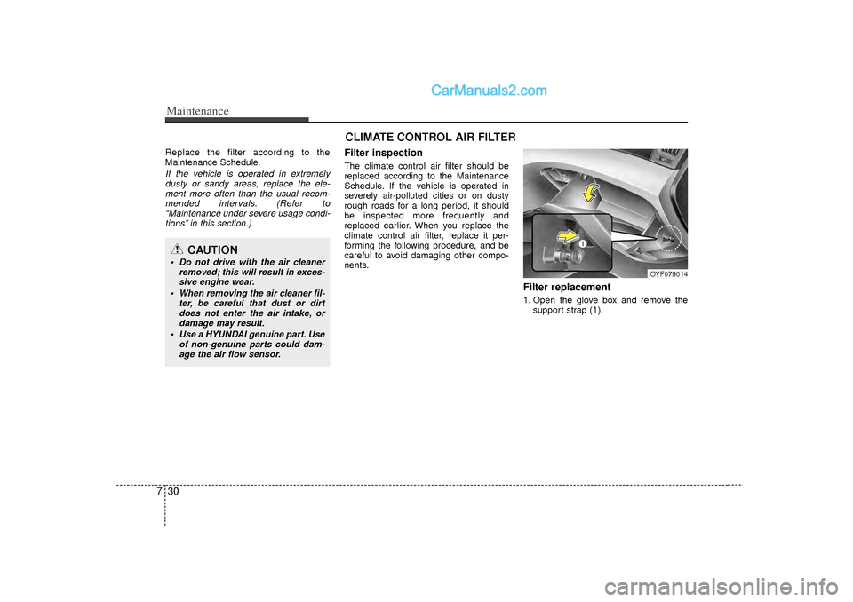 Hyundai Sonata 2012 Owners Manual Maintenance30
7Replace the filter according to the
Maintenance Schedule.If the vehicle is operated in extremely
dusty or sandy areas, replace the ele-ment more often than the usual recom-mended interv Hyundai Sonata 2012 Owners Manual Maintenance30
7Replace the filter according to the
Maintenance Schedule.If the vehicle is operated in extremely
dusty or sandy areas, replace the ele-ment more often than the usual recom-mended interv