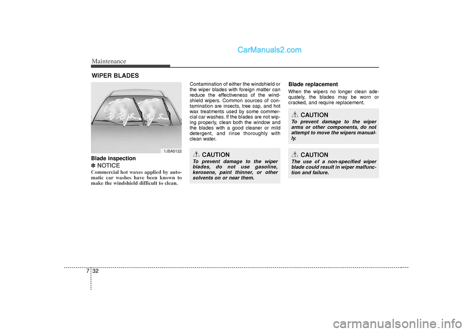Hyundai Sonata Maintenance32
7WIPER BLADES Blade inspection✽
✽
NOTICECommercial hot waxes applied by auto-
matic car washes have been known to
make the windshield difficult to clean.  
Contamination of either th