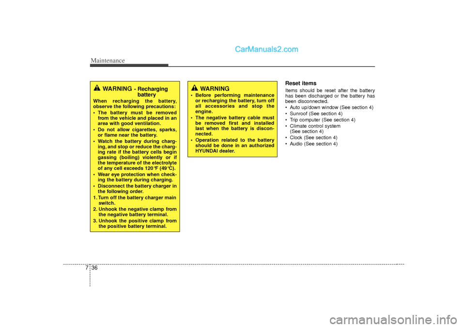 Hyundai Sonata 2012  Owners Manual Maintenance36
7
Reset itemsItems should be reset after the battery
has been discharged or the battery has
been disconnected.
 Auto up/down window (See section 4)
 Sunroof (See section 4)
 Trip comp