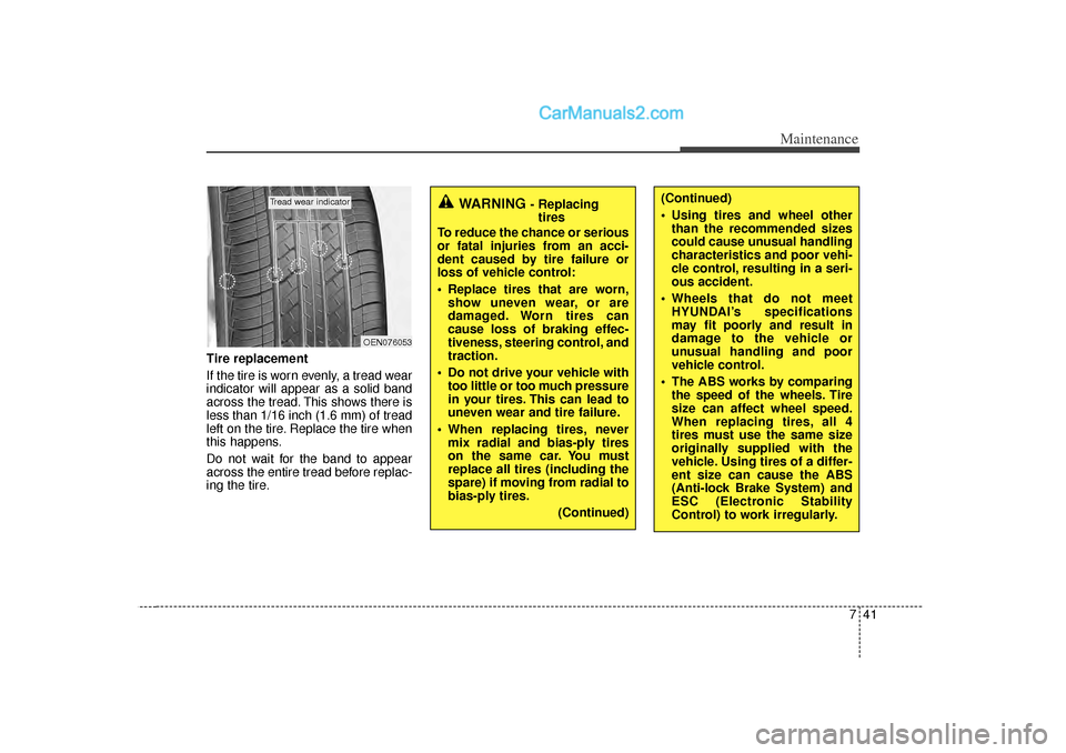 Hyundai Sonata 741
Maintenance
Tire replacement
If the tire is worn evenly, a tread wear
indicator will appear as a solid band
across the tread. This shows there is
less than 1/16 inch (1.6 mm) of tread
left on the 