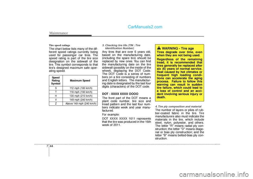 Hyundai Sonata Maintenance44
7Tire speed ratings  The chart below lists many of the dif-
ferent speed ratings currently being
used for passenger car tires. The
speed rating is part of the tire size
designation on th