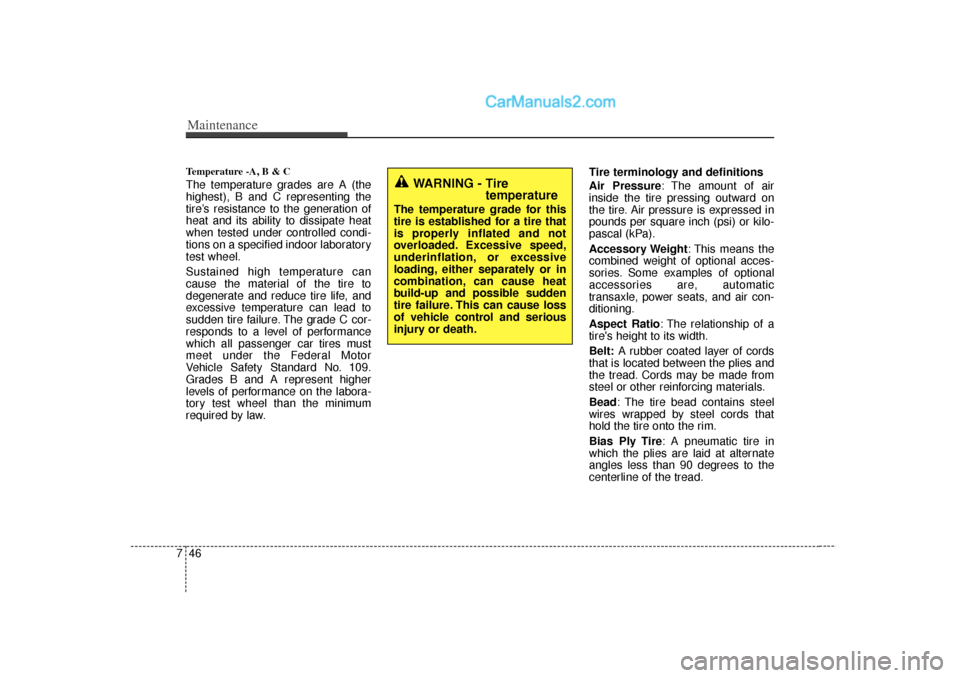 Hyundai Sonata 2012 User Guide Maintenance46
7Temperature -A, B & C The temperature grades are A (the
highest), B and C representing the
tire’s resistance to the generation of
heat and its ability to dissipate heat
when tested un