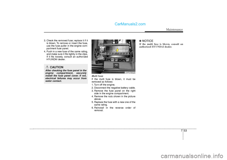 Hyundai Sonata 2012 Owners Manual 753
Maintenance
3. Check the removed fuse; replace it if itis blown. To remove or insert the fuse,
use the fuse puller in the engine com-
partment fuse panel.
4. Push in a new fuse of the same rating, Hyundai Sonata 2012 Owners Manual 753
Maintenance
3. Check the removed fuse; replace it if itis blown. To remove or insert the fuse,
use the fuse puller in the engine com-
partment fuse panel.
4. Push in a new fuse of the same rating,