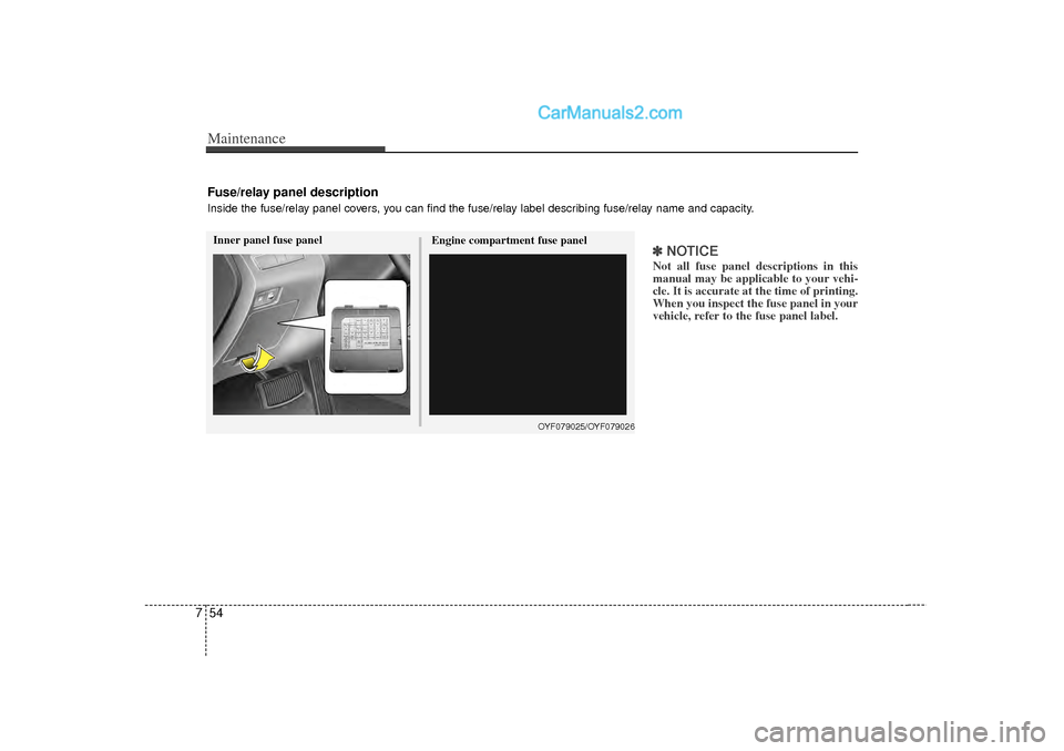 Hyundai Sonata 2012 Owners Manual Maintenance54
7
✽
✽
NOTICENot all fuse panel descriptions in this
manual may be applicable to your vehi-
cle. It is accurate at the time of printing.
When you inspect the fuse panel in your
vehicl Hyundai Sonata 2012 Owners Manual Maintenance54
7
✽
✽
NOTICENot all fuse panel descriptions in this
manual may be applicable to your vehi-
cle. It is accurate at the time of printing.
When you inspect the fuse panel in your
vehicl