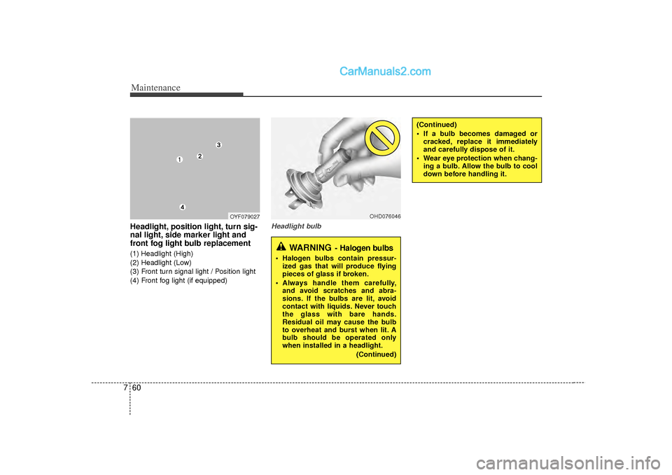 Hyundai Sonata 2012 Owners Manual Maintenance60
7Headlight, position light, turn sig-
nal light, side marker light and
front fog light bulb replacement(1) Headlight (High)
(2) Headlight (Low)
(3) Front turn signal light / Position lig Hyundai Sonata 2012 Owners Manual Maintenance60
7Headlight, position light, turn sig-
nal light, side marker light and
front fog light bulb replacement(1) Headlight (High)
(2) Headlight (Low)
(3) Front turn signal light / Position lig