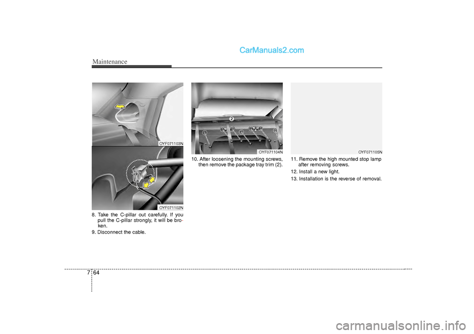 Hyundai Sonata 2012 Owners Manual Maintenance64
78. Take the C-pillar out carefully. If you
pull the C-pillar strongly, it will be bro-ken.
9. Disconnect the cable. 10. After loosening the mounting screws,
then remove the package tra Hyundai Sonata 2012 Owners Manual Maintenance64
78. Take the C-pillar out carefully. If you
pull the C-pillar strongly, it will be bro-ken.
9. Disconnect the cable. 10. After loosening the mounting screws,
then remove the package tra