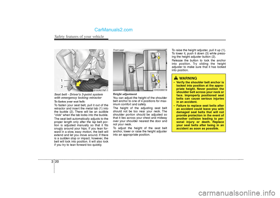 Hyundai Sonata 2012  Owners Manual Safety features of your vehicle20
3Seat belt - Drivers 3-point system
with emergency locking retractorTo fasten your seat belt:
To fasten your seat belt, pull it out of the
retractor and insert the m