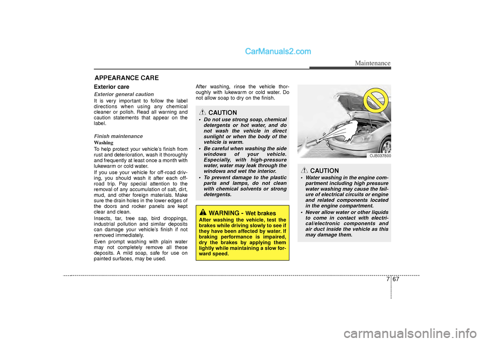 Hyundai Sonata 2012 Owners Manual 767
Maintenance
APPEARANCE CAREExterior careExterior general caution It is very important to follow the label
directions when using any chemical
cleaner or polish. Read all warning and
caution stateme Hyundai Sonata 2012 Owners Manual 767
Maintenance
APPEARANCE CAREExterior careExterior general caution It is very important to follow the label
directions when using any chemical
cleaner or polish. Read all warning and
caution stateme