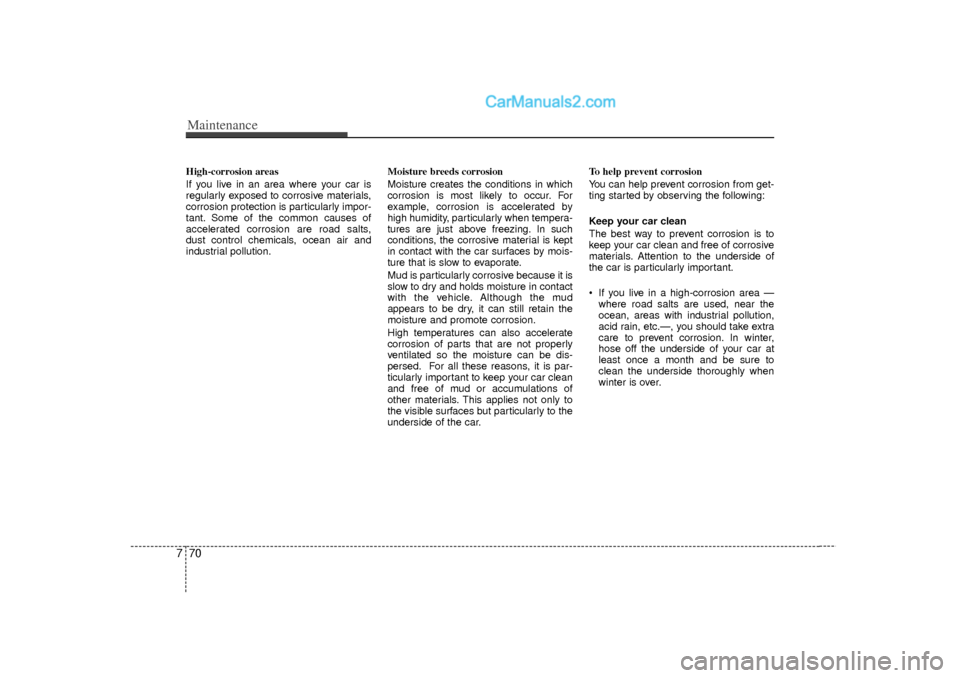 Hyundai Sonata 2012 Owners Manual Maintenance70
7High-corrosion areas
If you live in an area where your car is
regularly exposed to corrosive materials,
corrosion protection is particularly impor-
tant. Some of the common causes of
ac Hyundai Sonata 2012 Owners Manual Maintenance70
7High-corrosion areas
If you live in an area where your car is
regularly exposed to corrosive materials,
corrosion protection is particularly impor-
tant. Some of the common causes of
ac